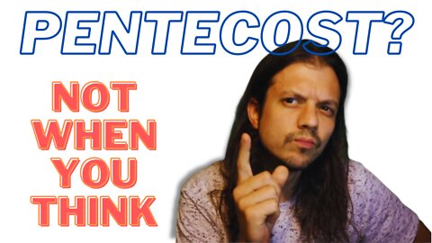 Pentecost is NOT WHEN you think !