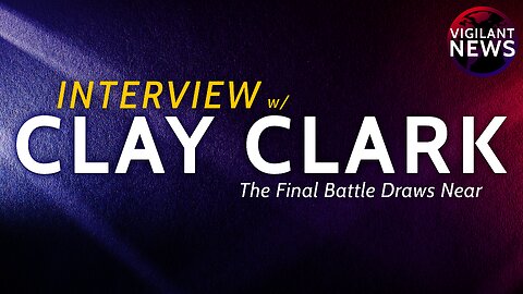 INTERVIEW: Clay Clark, The Final Battle Draws Near