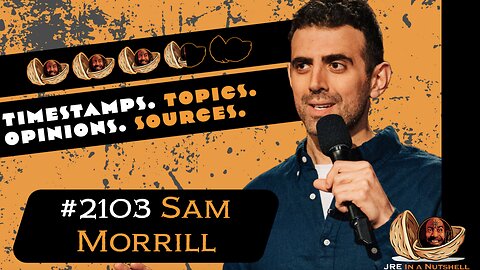 JRE #2103 Sam Morrill. Timestamps, Topics, Opinions, Sources