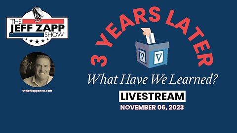 Three Years Have Passed…What Have We Learned? The Jeff Zapp Show LIVE 06 NOV 2023