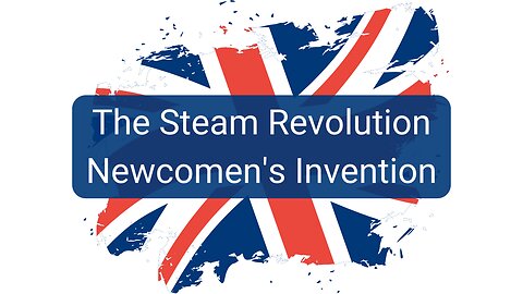 The Steam Revolution - Newcomen's Invention