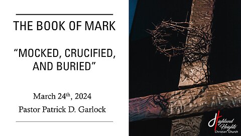 The Book of Mark 15:16-37 - "Mocked, Crucified, and Buried"