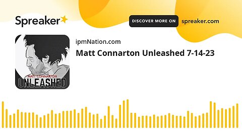 Matt Connarton Unleashed 7-14-23
