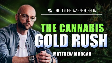 The Cannabis Gold Rush | The Tyler Wagner Show - Matthew Morgan