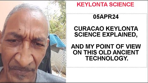 05APR24 CURACAO KEYLONTA SCIENCE EXPLAINED, AND MY POINT OF VIEW ON THIS OLD ANCIENT TECHNOLOGY.