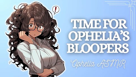 Ophelia ASMR’s Birthday Bloopers!