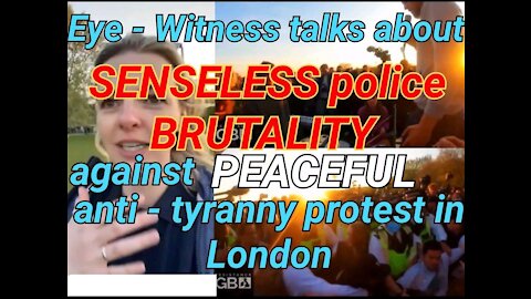 Eye Witness talks about SENSELESS police BRUTALITY against PEACEFUL anti - tyranny protest in London