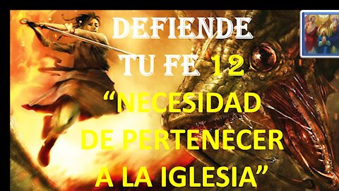 DEFIENDE TU FE 12. NECESIDAD DE PERTENECER A LA IGLESIA