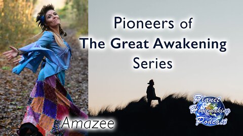 Planet 🌎 Homemaking Podcast - Pioneers of The Great Awakening Series - Session 4: Amazee