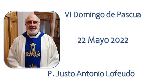 Sexto domingo de Pascua. P. Justo Antonio Lofeudo. (22.05.2022)
