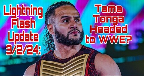 Lightning Flash Update 3/2/24: Tama Tonga Headed to WWE?