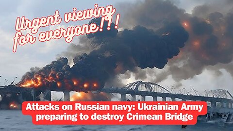 Attacks on Russian navy: Ukrainian Army preparing to destroy Crimean Bridge