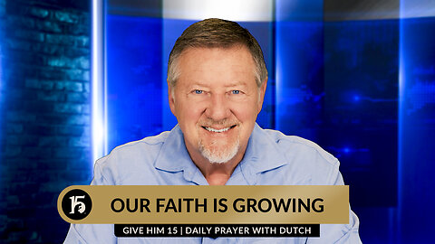 Our Faith is Growing | Give Him 15: Daily Prayer with Dutch | April 30, 2024