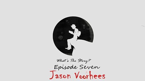 Jason Voorhees "What's the Story?" Episode 7