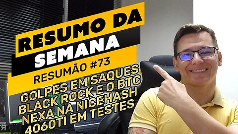 ⛏️🤟🏻RESUMO DA SEMANA #73 | BLACK ROCK E O BTC | GOLPE EM SAQUES | NEXA NA NICEHASH | 4060Ti EM TESTE