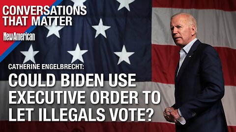 CTM | Could Biden Use Executive Order to Let Illegals Vote? Catherine Engelbrecht