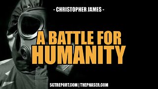 MUST HEAR: A BATTLE FOR HUMANITY -- CHRISTOPHER JAMES