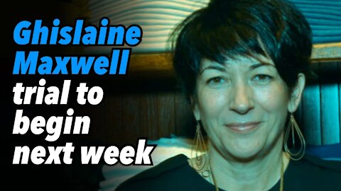 Ghislaine Maxwell trial to begin next week