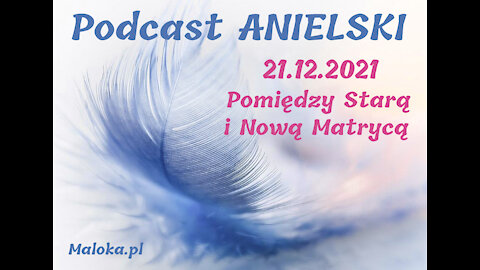 Podcast Anielski: PRZEKAZ OD INDI 21.12.2021 - POMIĘDZY STARĄ I NOWĄ MATRYCĄ