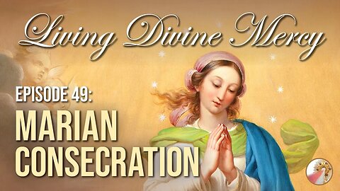 Marian Consecration - Living Divine Mercy TV Show (EWTN) Ep. 49