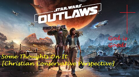 Star Wars Outlaws Some Thoughts On It [Christian Conservative Perspective]