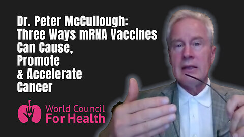 Dr. Peter McCullough: Three Ways mRNA Vaccines Can Cause, Promote & Accelerate Cancer (Turbo Cancer)