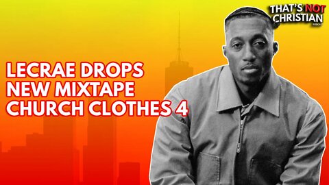 @Lecrae Church Clothes 4 IS The Best Mixtape