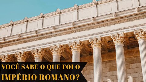 VOCÊ SABE O QUE FOI O IMPÉRIO ROMANO?