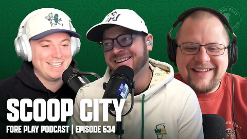 SCOOP CITY TIME - FORE PLAY EPISODE 634