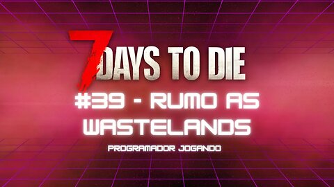 7 Days To Die #39 - Rumo as Wastelands - Jogo de sobrevivencia zumbi no linux