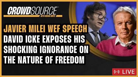 CrowdSource Podcast Live: David Icke Attacks Javier Milei's WEF Speech!