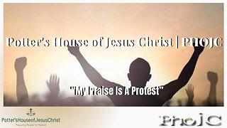 The Potter's House of Jesus Christ : "My Praise Is A Protest"