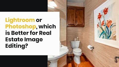 Lightroom or Photoshop, which is Better for Real Estate Image Editing?