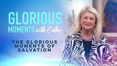 Glorious Moments With Cathy: The Glorious Moment of Salvation