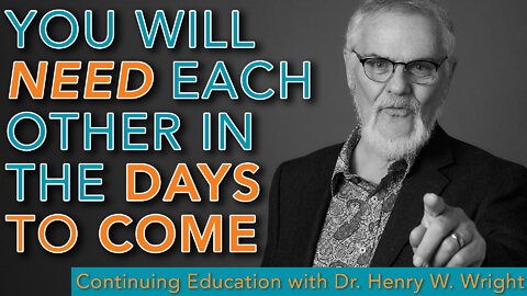 You Will Need Each Other in the Days to Come - Dr. Henry W. Wright #ContinuingEducation