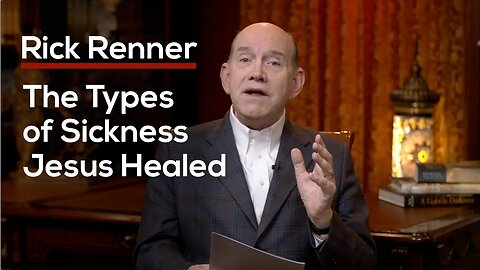 The Types of Sickness Jesus Healed — Rick Renner