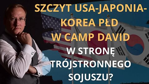 Szczyt USA-Japonia-Korea Płd w Camp David. W stronę trójstronnego sojuszu? | Odc. 731