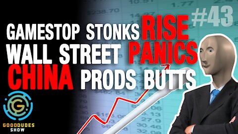 GameStop Stonks Rise; Wall Street Panics; China Prods Butts | Good Dudes Show #43
