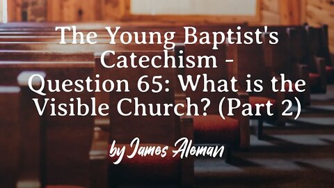 Question 65: What is the Visible Church? (Part 2)