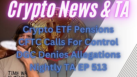 Crypto ETF Pensions, CFTC Calls For Control, DGC Denies Allegations, Nightly TA EP 513