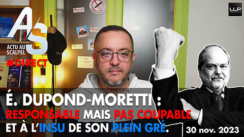 30 nov. 23 : É. Dupond-Moretti responsable mais pas coupable et à l’insu de son plein gré