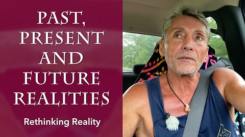 Rethinking Reality: Past, Present and Future Realities