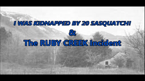 THE CRYPTID REPORT #7 ~ I was KIDNAPPED by 20 SASQUATCH!! & The Ruby Creek incident..