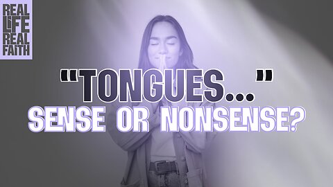 Tongues: Sense or Nonsense | Real Life, Real Faith