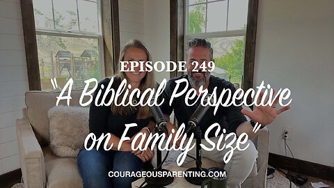 Episode 249 - “A Biblical Perspective on Family Size”