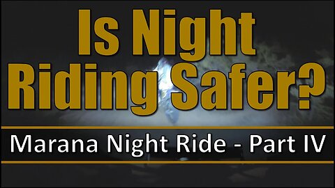 Is Night Riding Safer? - Marana Night ride = Part IV