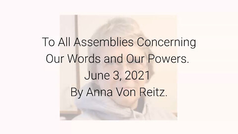 To All Assemblies Concerning Our Words and Our Powers June 3, 2021 By Anna Von Reitz