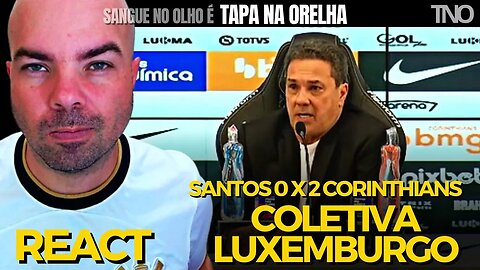 REACT - COLETIVA LUXEMBURGO (SANTOS 0 X 2 CORINTHIANS | BRASILEIRÃO 2023) - COMPLETA