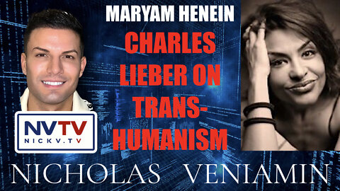 Maryam Henein Discusses Charles Lieber on Transhumanism with Nicholas Veniamin