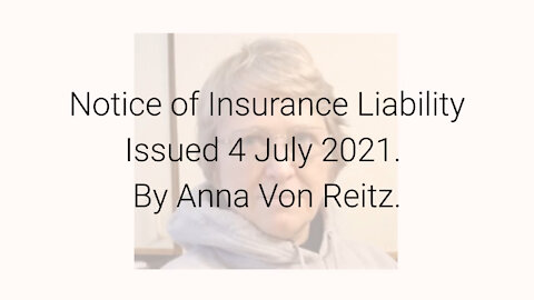 Notice of Insurance Liability Issued 4 July 2021 By Anna Von Reitz